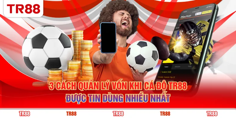 3 cách quản lý vốn khi cá độ TR88 được tin dùng nhiều nhất
