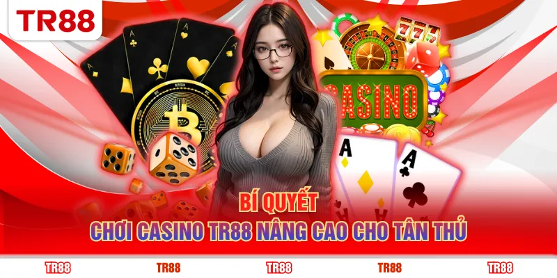 Bí quyết chơi casino TR88 nâng cao cho tân thủ