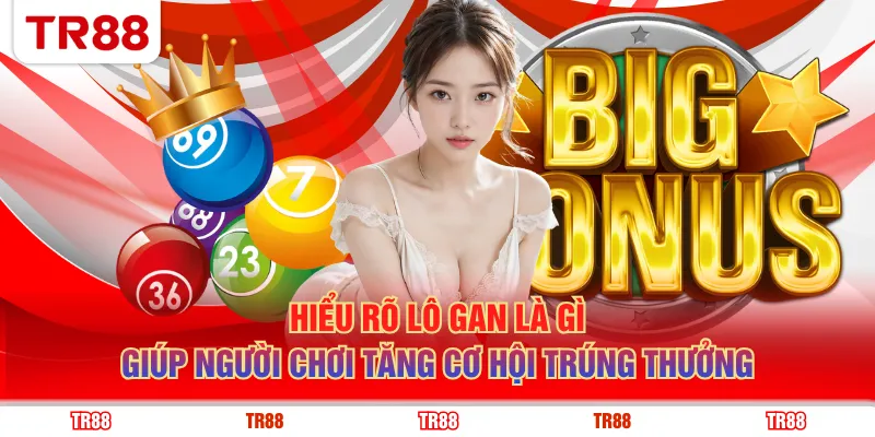 Hiểu rõ lô gan là gì giúp người chơi tăng cơ hội trúng thưởng